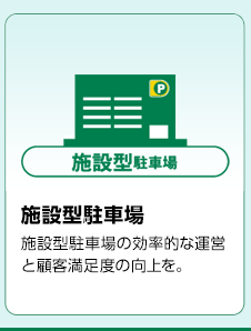 施設型駐車場　施設型駐車場の効率的な運営と顧客満足度の向上を。